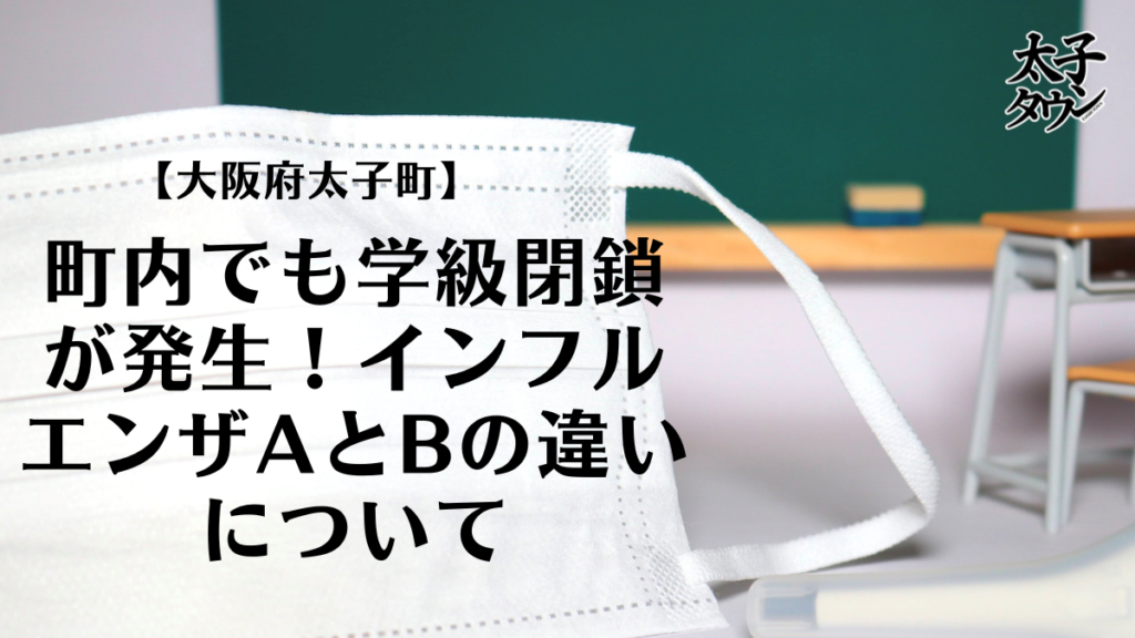 【大阪府太子町】町内でも学級閉鎖が発生！インフルエンザAとBの違いについて